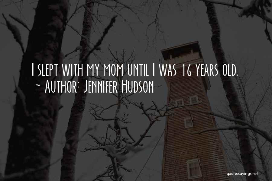 Jennifer Hudson Quotes: I Slept With My Mom Until I Was 16 Years Old.