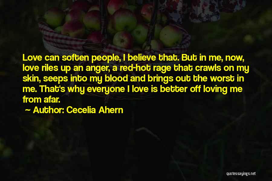 Cecelia Ahern Quotes: Love Can Soften People, I Believe That. But In Me, Now, Love Riles Up An Anger, A Red-hot Rage That