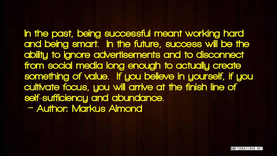 Markus Almond Quotes: In The Past, Being Successful Meant Working Hard And Being Smart. In The Future, Success Will Be The Ability To