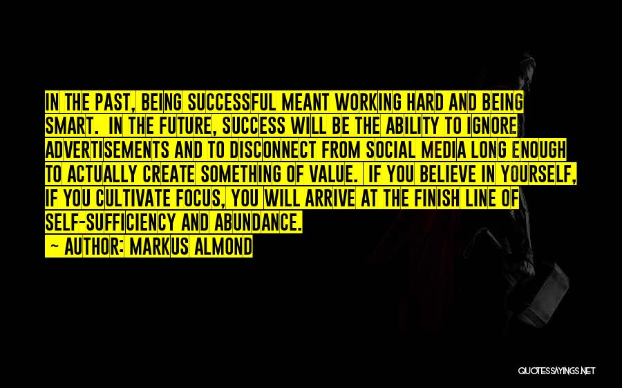 Markus Almond Quotes: In The Past, Being Successful Meant Working Hard And Being Smart. In The Future, Success Will Be The Ability To