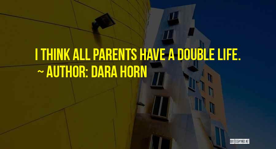 Dara Horn Quotes: I Think All Parents Have A Double Life.