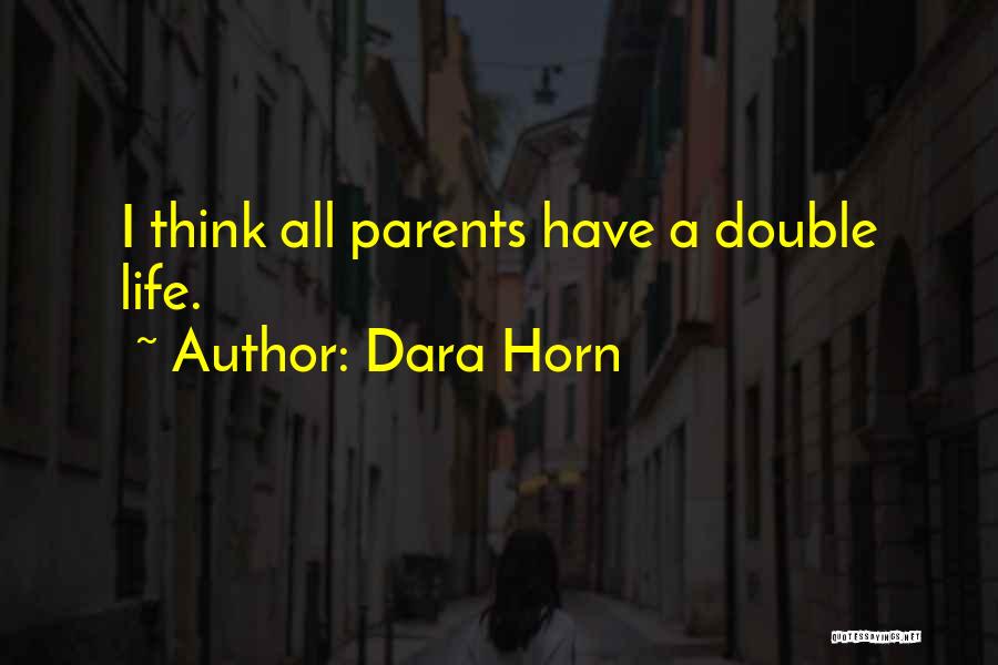 Dara Horn Quotes: I Think All Parents Have A Double Life.