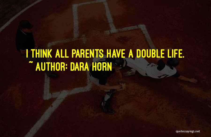 Dara Horn Quotes: I Think All Parents Have A Double Life.