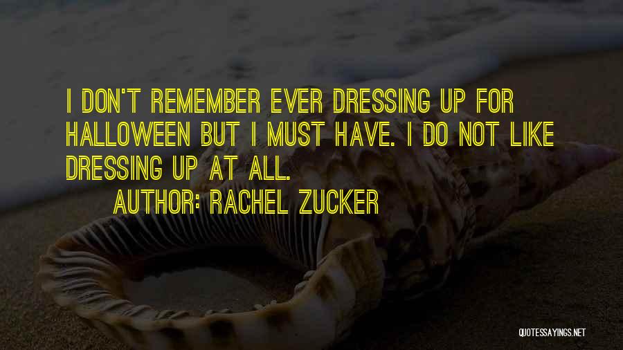 Rachel Zucker Quotes: I Don't Remember Ever Dressing Up For Halloween But I Must Have. I Do Not Like Dressing Up At All.