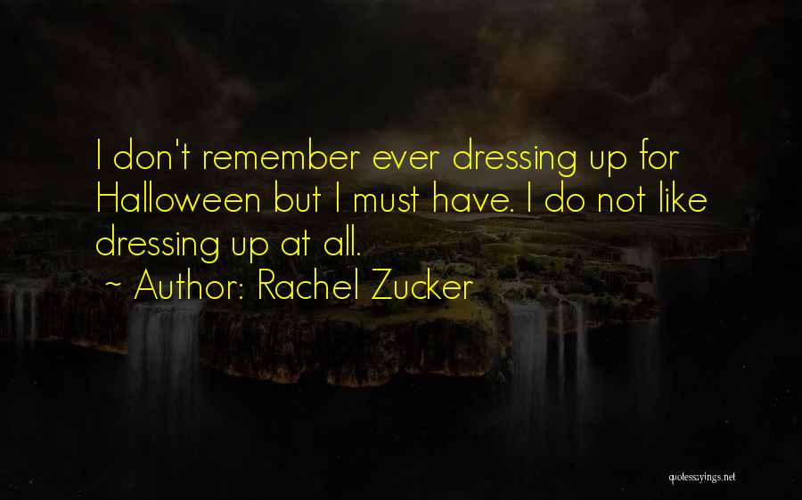 Rachel Zucker Quotes: I Don't Remember Ever Dressing Up For Halloween But I Must Have. I Do Not Like Dressing Up At All.