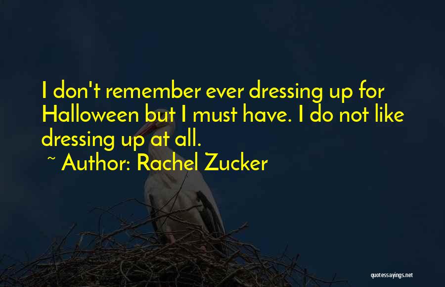 Rachel Zucker Quotes: I Don't Remember Ever Dressing Up For Halloween But I Must Have. I Do Not Like Dressing Up At All.