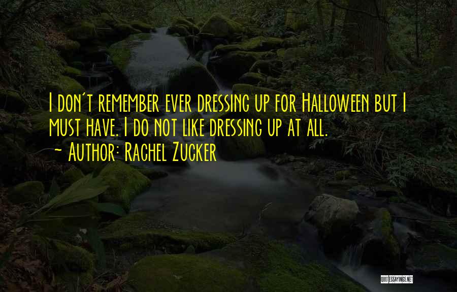 Rachel Zucker Quotes: I Don't Remember Ever Dressing Up For Halloween But I Must Have. I Do Not Like Dressing Up At All.