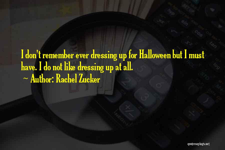 Rachel Zucker Quotes: I Don't Remember Ever Dressing Up For Halloween But I Must Have. I Do Not Like Dressing Up At All.