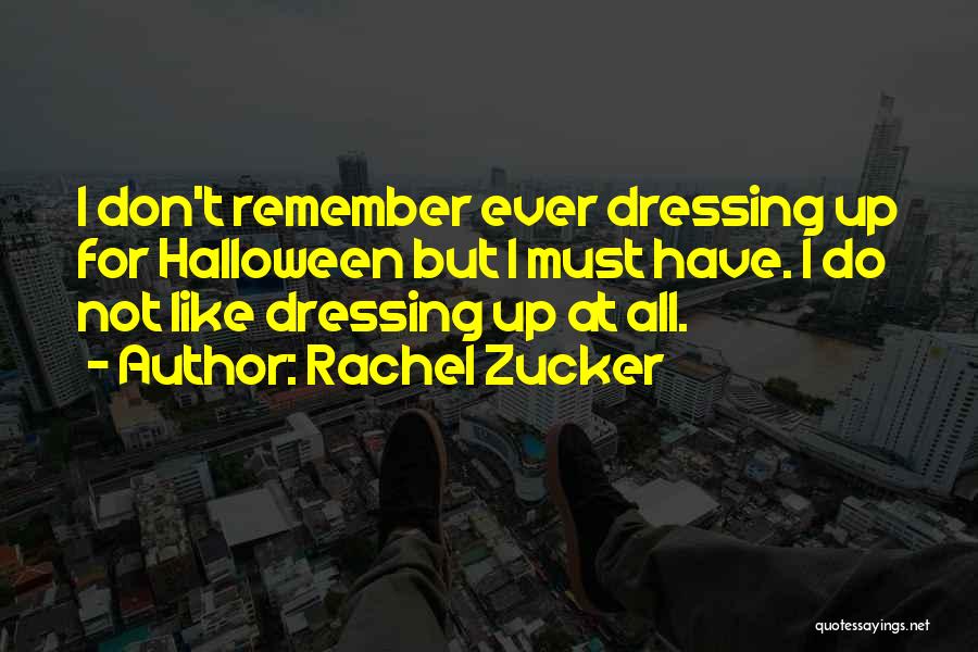 Rachel Zucker Quotes: I Don't Remember Ever Dressing Up For Halloween But I Must Have. I Do Not Like Dressing Up At All.