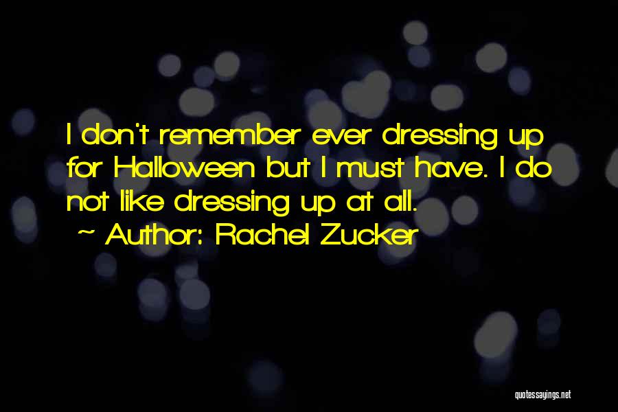 Rachel Zucker Quotes: I Don't Remember Ever Dressing Up For Halloween But I Must Have. I Do Not Like Dressing Up At All.