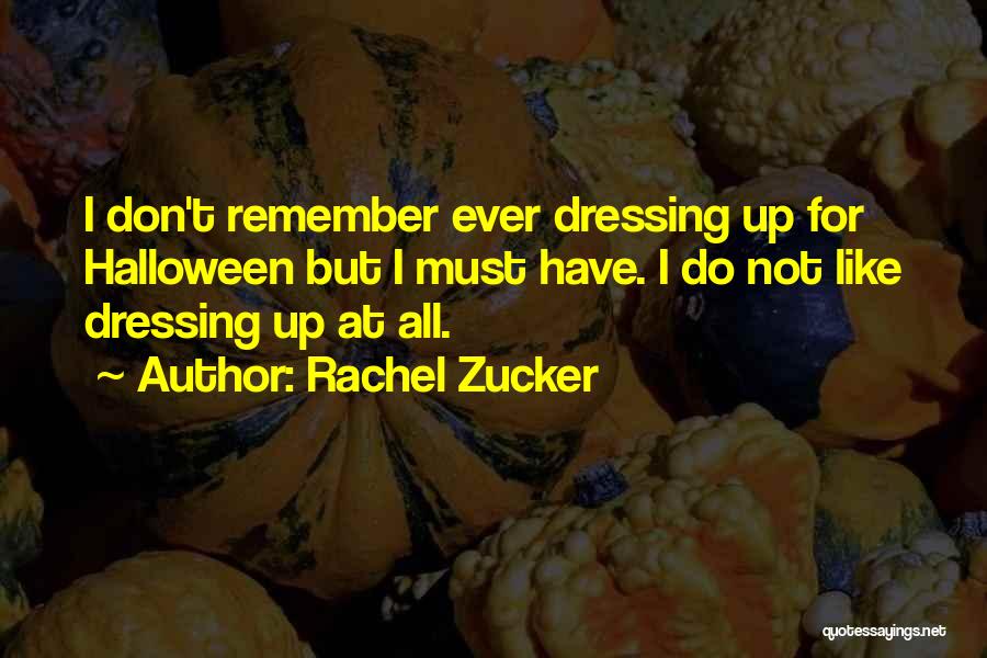 Rachel Zucker Quotes: I Don't Remember Ever Dressing Up For Halloween But I Must Have. I Do Not Like Dressing Up At All.