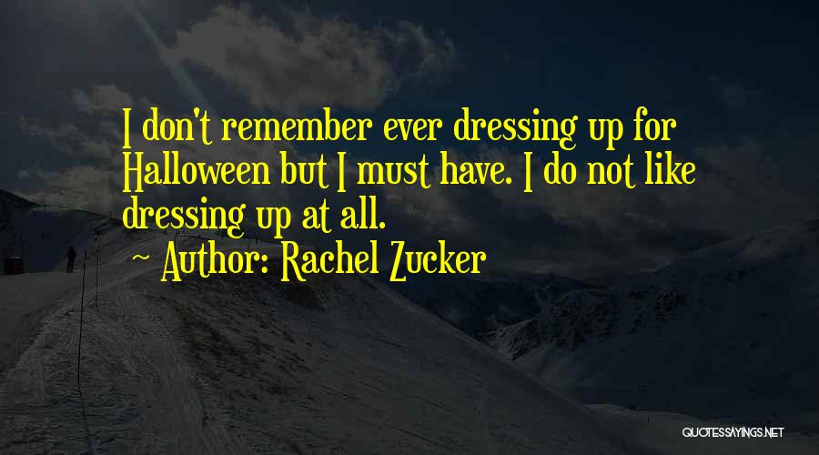 Rachel Zucker Quotes: I Don't Remember Ever Dressing Up For Halloween But I Must Have. I Do Not Like Dressing Up At All.