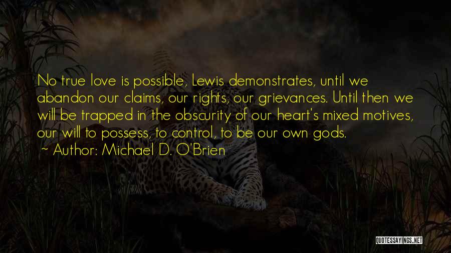 Michael D. O'Brien Quotes: No True Love Is Possible, Lewis Demonstrates, Until We Abandon Our Claims, Our Rights, Our Grievances. Until Then We Will