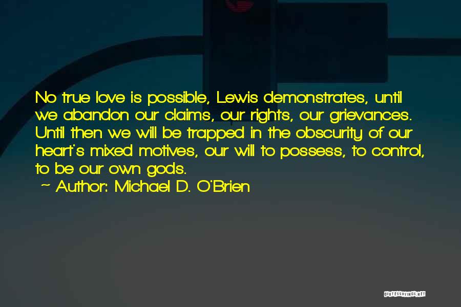 Michael D. O'Brien Quotes: No True Love Is Possible, Lewis Demonstrates, Until We Abandon Our Claims, Our Rights, Our Grievances. Until Then We Will