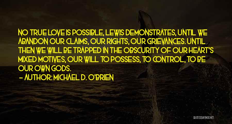 Michael D. O'Brien Quotes: No True Love Is Possible, Lewis Demonstrates, Until We Abandon Our Claims, Our Rights, Our Grievances. Until Then We Will