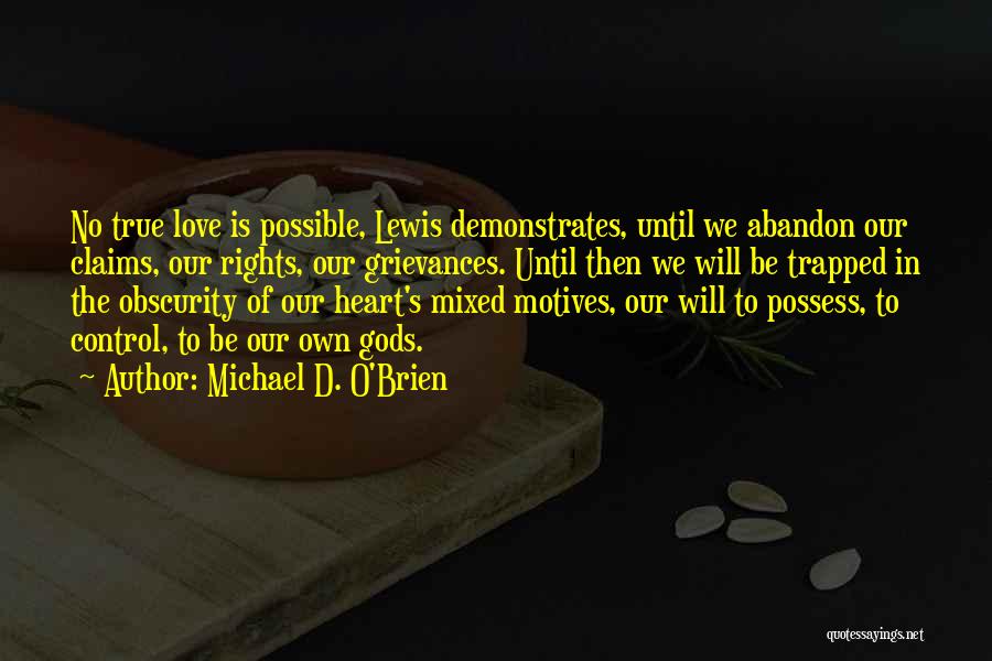 Michael D. O'Brien Quotes: No True Love Is Possible, Lewis Demonstrates, Until We Abandon Our Claims, Our Rights, Our Grievances. Until Then We Will