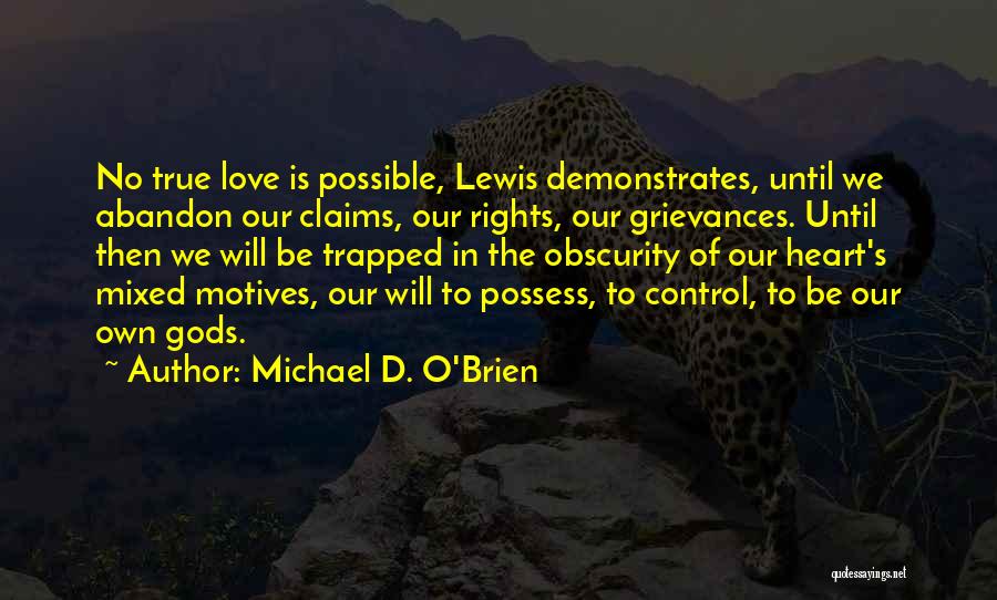 Michael D. O'Brien Quotes: No True Love Is Possible, Lewis Demonstrates, Until We Abandon Our Claims, Our Rights, Our Grievances. Until Then We Will