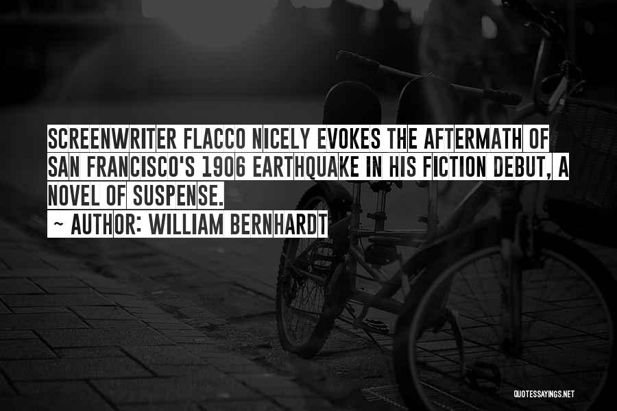William Bernhardt Quotes: Screenwriter Flacco Nicely Evokes The Aftermath Of San Francisco's 1906 Earthquake In His Fiction Debut, A Novel Of Suspense.