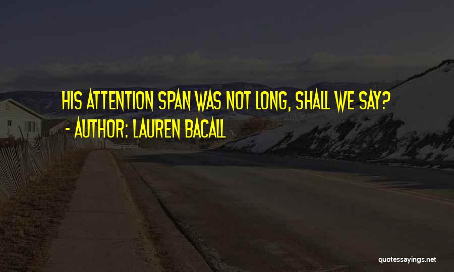 Lauren Bacall Quotes: His Attention Span Was Not Long, Shall We Say?