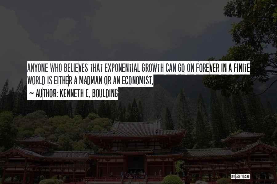 Kenneth E. Boulding Quotes: Anyone Who Believes That Exponential Growth Can Go On Forever In A Finite World Is Either A Madman Or An