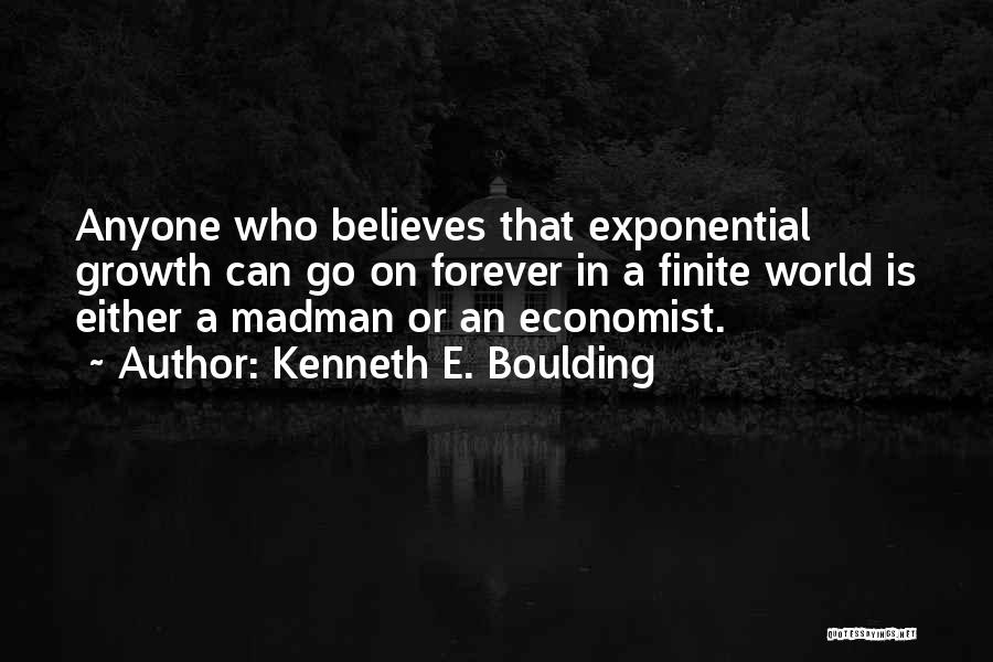 Kenneth E. Boulding Quotes: Anyone Who Believes That Exponential Growth Can Go On Forever In A Finite World Is Either A Madman Or An