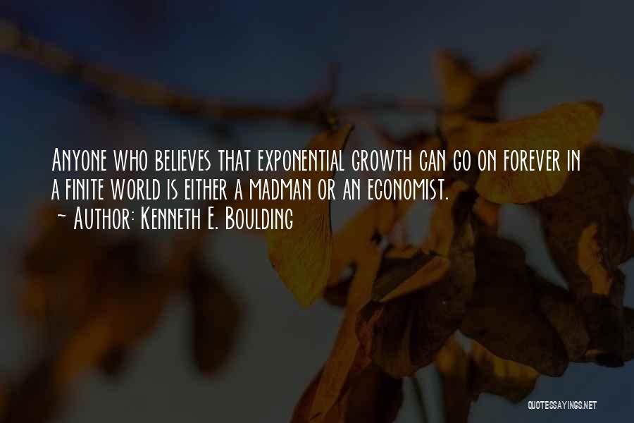Kenneth E. Boulding Quotes: Anyone Who Believes That Exponential Growth Can Go On Forever In A Finite World Is Either A Madman Or An