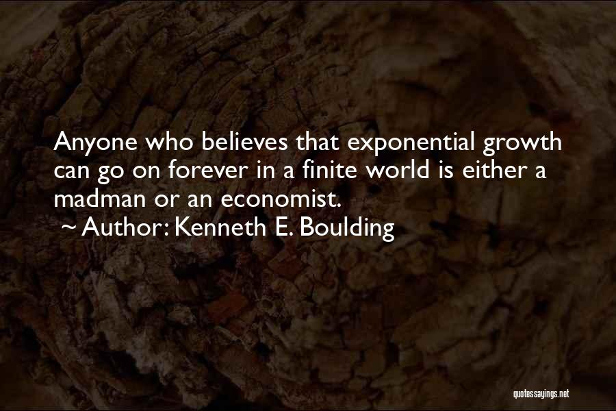 Kenneth E. Boulding Quotes: Anyone Who Believes That Exponential Growth Can Go On Forever In A Finite World Is Either A Madman Or An