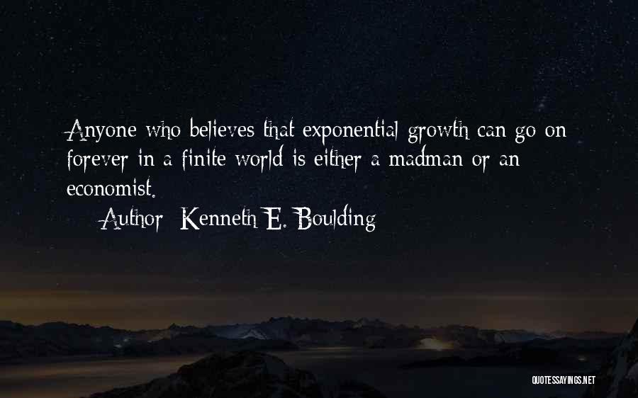 Kenneth E. Boulding Quotes: Anyone Who Believes That Exponential Growth Can Go On Forever In A Finite World Is Either A Madman Or An