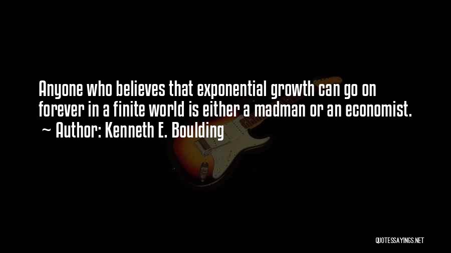 Kenneth E. Boulding Quotes: Anyone Who Believes That Exponential Growth Can Go On Forever In A Finite World Is Either A Madman Or An