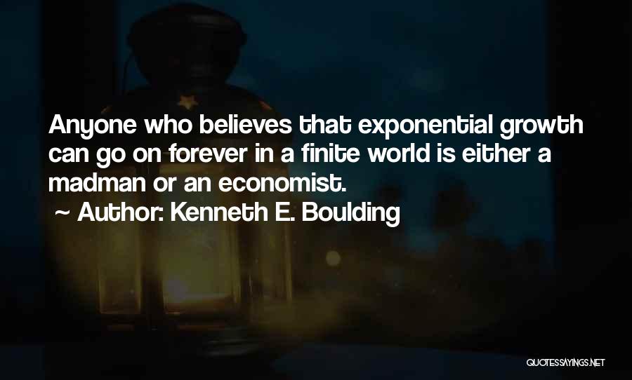 Kenneth E. Boulding Quotes: Anyone Who Believes That Exponential Growth Can Go On Forever In A Finite World Is Either A Madman Or An