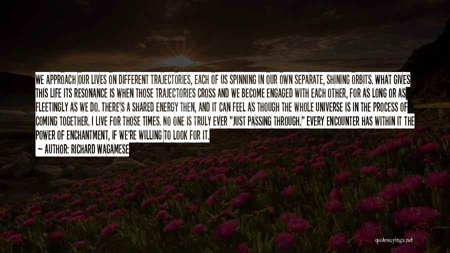 Richard Wagamese Quotes: We Approach Our Lives On Different Trajectories, Each Of Us Spinning In Our Own Separate, Shining Orbits. What Gives This