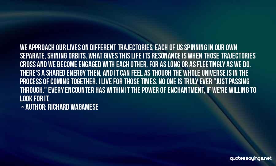 Richard Wagamese Quotes: We Approach Our Lives On Different Trajectories, Each Of Us Spinning In Our Own Separate, Shining Orbits. What Gives This