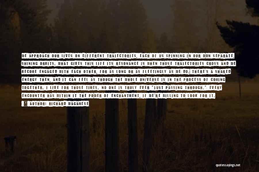 Richard Wagamese Quotes: We Approach Our Lives On Different Trajectories, Each Of Us Spinning In Our Own Separate, Shining Orbits. What Gives This