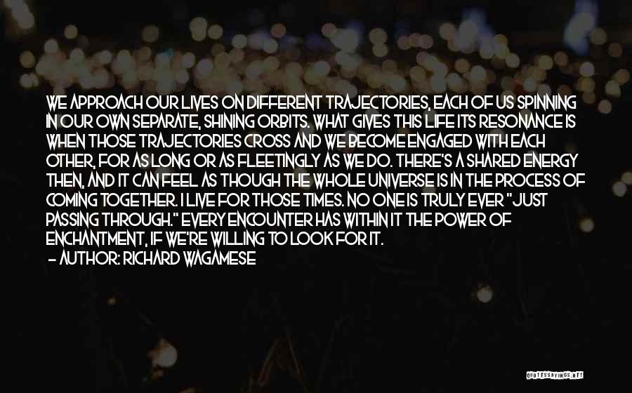 Richard Wagamese Quotes: We Approach Our Lives On Different Trajectories, Each Of Us Spinning In Our Own Separate, Shining Orbits. What Gives This