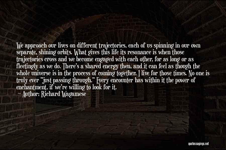 Richard Wagamese Quotes: We Approach Our Lives On Different Trajectories, Each Of Us Spinning In Our Own Separate, Shining Orbits. What Gives This