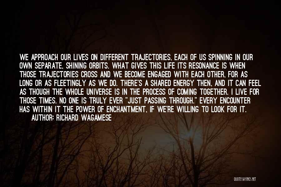 Richard Wagamese Quotes: We Approach Our Lives On Different Trajectories, Each Of Us Spinning In Our Own Separate, Shining Orbits. What Gives This