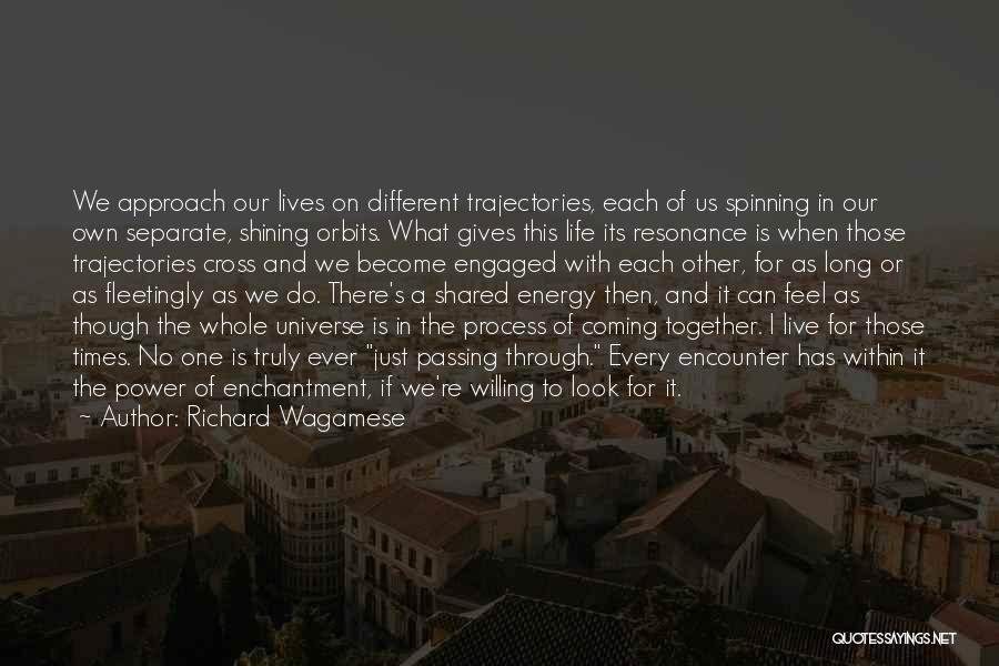 Richard Wagamese Quotes: We Approach Our Lives On Different Trajectories, Each Of Us Spinning In Our Own Separate, Shining Orbits. What Gives This