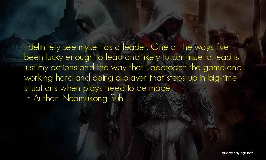 Ndamukong Suh Quotes: I Definitely See Myself As A Leader. One Of The Ways I've Been Lucky Enough To Lead And Likely To