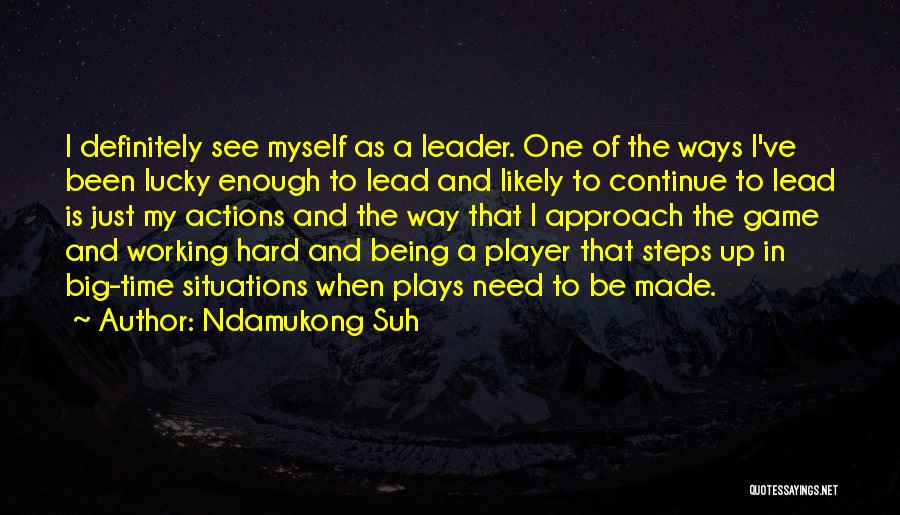 Ndamukong Suh Quotes: I Definitely See Myself As A Leader. One Of The Ways I've Been Lucky Enough To Lead And Likely To