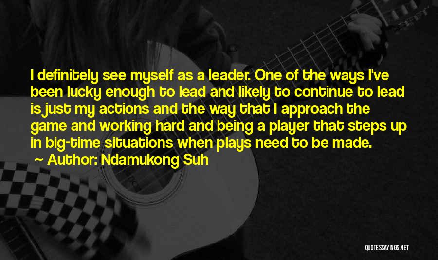 Ndamukong Suh Quotes: I Definitely See Myself As A Leader. One Of The Ways I've Been Lucky Enough To Lead And Likely To