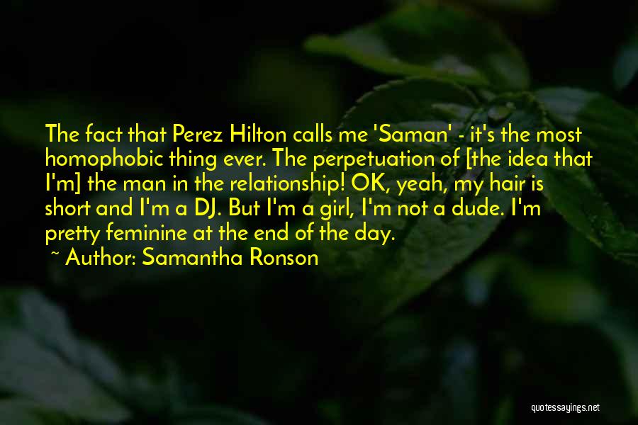 Samantha Ronson Quotes: The Fact That Perez Hilton Calls Me 'saman' - It's The Most Homophobic Thing Ever. The Perpetuation Of [the Idea