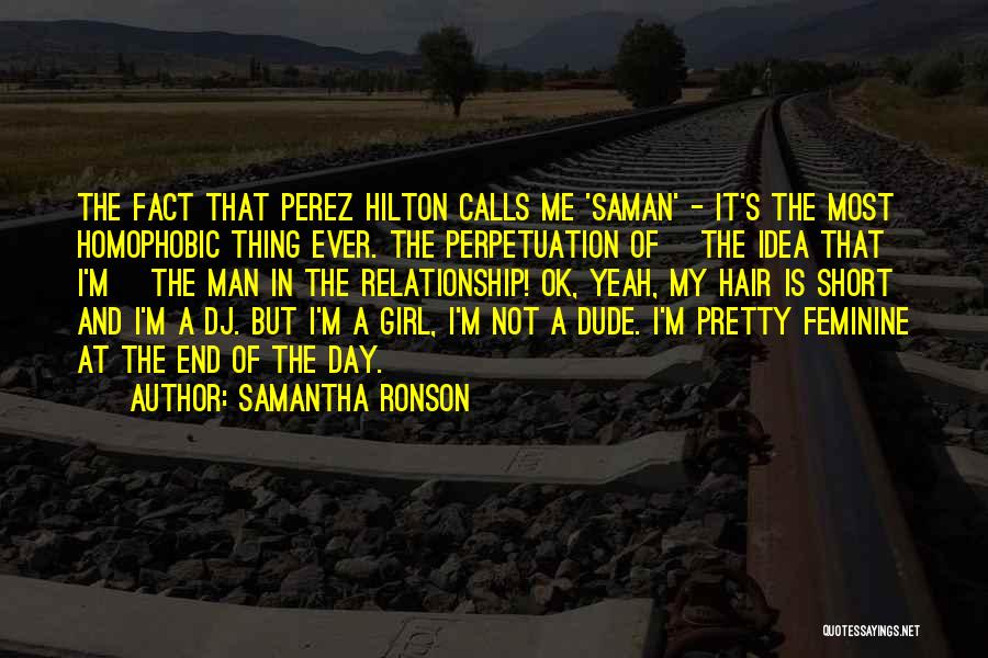 Samantha Ronson Quotes: The Fact That Perez Hilton Calls Me 'saman' - It's The Most Homophobic Thing Ever. The Perpetuation Of [the Idea