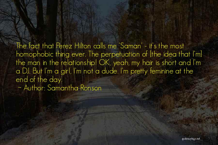 Samantha Ronson Quotes: The Fact That Perez Hilton Calls Me 'saman' - It's The Most Homophobic Thing Ever. The Perpetuation Of [the Idea