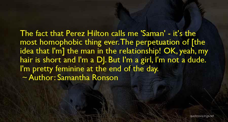 Samantha Ronson Quotes: The Fact That Perez Hilton Calls Me 'saman' - It's The Most Homophobic Thing Ever. The Perpetuation Of [the Idea