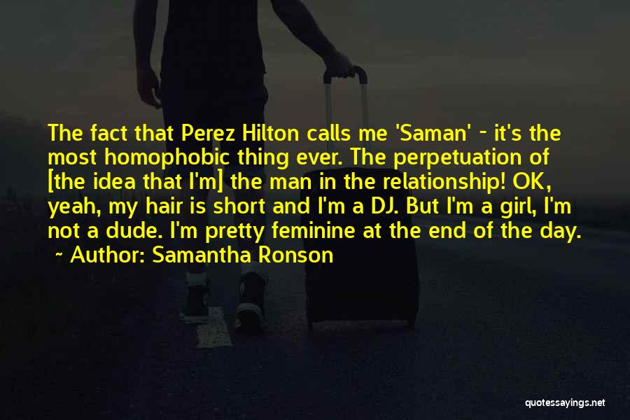 Samantha Ronson Quotes: The Fact That Perez Hilton Calls Me 'saman' - It's The Most Homophobic Thing Ever. The Perpetuation Of [the Idea