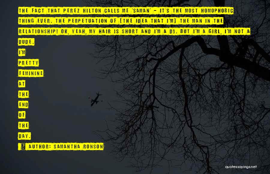 Samantha Ronson Quotes: The Fact That Perez Hilton Calls Me 'saman' - It's The Most Homophobic Thing Ever. The Perpetuation Of [the Idea