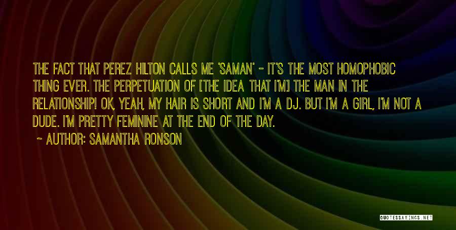 Samantha Ronson Quotes: The Fact That Perez Hilton Calls Me 'saman' - It's The Most Homophobic Thing Ever. The Perpetuation Of [the Idea