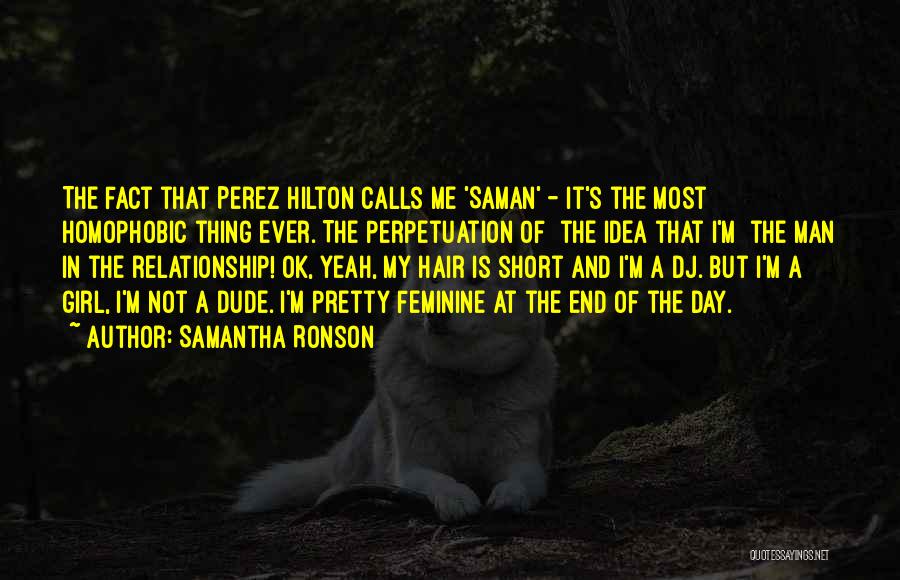 Samantha Ronson Quotes: The Fact That Perez Hilton Calls Me 'saman' - It's The Most Homophobic Thing Ever. The Perpetuation Of [the Idea