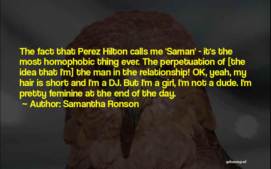 Samantha Ronson Quotes: The Fact That Perez Hilton Calls Me 'saman' - It's The Most Homophobic Thing Ever. The Perpetuation Of [the Idea