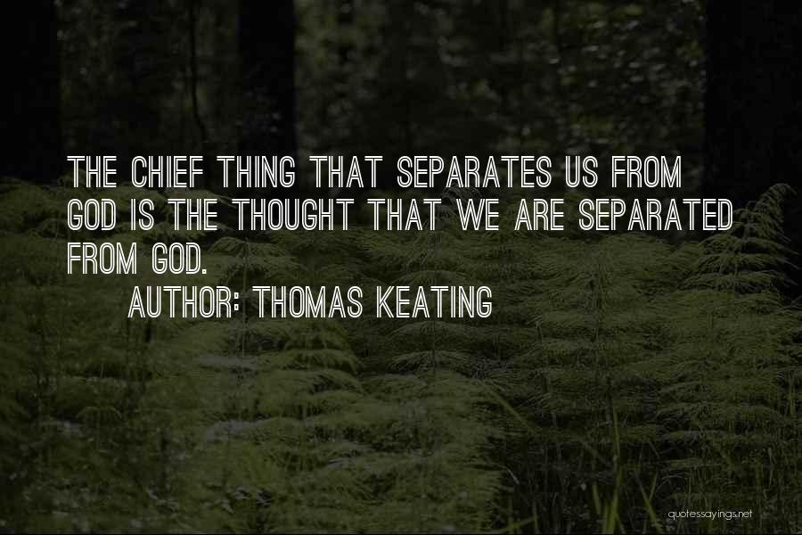 Thomas Keating Quotes: The Chief Thing That Separates Us From God Is The Thought That We Are Separated From God.